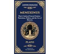 Menexenus: Plato's Satirical Funeral Oration - Patriotism, Politics, and the Use of Rhetoric (Deluxe Hardbound Edition)