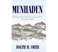 Menhaden: A Biologist's Thirty-Two Year Journey With The Fish And The Fishery