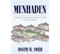Menhaden: A Biologist's Thirty-Two Year Journey With The Fish And The Fishery