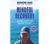 Meniere Man and the Rainbow. Mindful Recovery: Answers to help you fully recover from Meniere's disease.