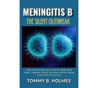 Meningitis B: The Silent Outbreak: What Everyone Must Know About the Deadly MenB Surge-Symptoms, Spread, Prevention, and Life-Saving Actions Before It’s Too Late