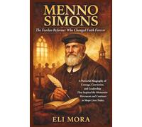 Menno Simons The Fearless Reformer Who Changed Faith Forever: A Powerful Biography of Courage, Conviction, and Leadership That Inspired the Mennonite Movement and Continues to Shape Lives Today