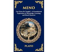 Meno: Can Virtue Be Taught? - A Foundational Exploration of Knowledge, Learning, and Moral Character (Deluxe Hardbound Edition)