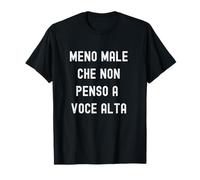 Meno Male que Non Penso a Voce Alta Humorismo Ironico Quoti T-Shirt