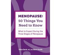 Menopause: 50 Things You Need to Know: What to Expect During the Three Stages of Menopause