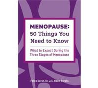 Menopause 50 Things You Need to Know What to Expect During the Three Stages of Menopause by Dr Felice Gersh & Alexis Perella Dr Felice Gersh , Alexis Perella (Auteur)