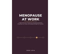 Menopause at Work: A High-Performer's Playbook for Managing Symptoms, Protecting Your Career, and Leading Through the Transition