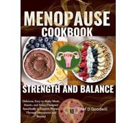 MENOPAUSE COOKBOOK FOR STRENGTH AND BALANCE: Delicious, Easy-to-Make Meals, Snacks, and Tonics Designed Specially to Support Women Through Menopause and Beyond