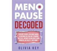 MenoPause Decoded: Calm Hot Flashes, Ease Mood Swings, Clear Brain Fog, and Lose Stubborn Belly Fat, Without Feeling Crazy, Being Dismissed, or Told It’s “Just Aging”
