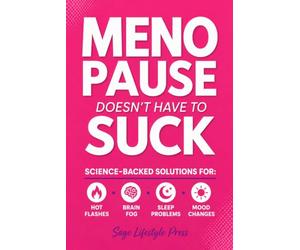 Menopause Doesn't Have to Suck: Science-Backed Solutions to Debunk Common Myths, Beat the Symptoms, Manage Perimenopause (and Beyond) with Humor!