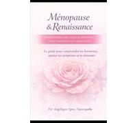 Ménopause et Renaissance: Comprendre ses Hormones avant, pendant et après la Ménopause, et rayonner
