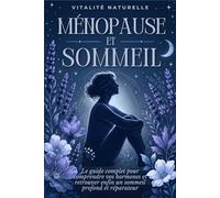 Ménopause et Sommeil: Le guide complet pour comprendre vos hormones, vaincre les nuits agitées et retrouver enfin un sommeil profond et réparateur