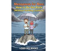 Menopause for Men: How to Be the Rock (Without Getting Crushed): Your Wife’s Going Through Menopause. You’re Not Ready. (But This Book Is.)