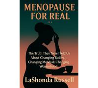 MENOPAUSE FOR REAL: The Truth They Never Told Us About Changing Bodies, Changing Moods & Changing Womanhood.