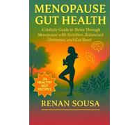 Menopause Gut Health: A Holistic Guide to Thrive through Menopause with Nutrition, Balanced Hormones, and Gut Reset