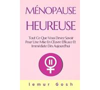 MÉNOPAUSE HEUREUSE: Tout Ce Que Vous Devez Savoir Pour Une Mise En Œuvre Efficace Et Immédiate Dès Aujourd'hui