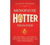 MENOPAUSE: HOTTER THAN EVER: Das neue Sexy - So rockst du Hormone, Hitzewallungen und deine Wechseljahre