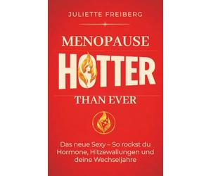 MENOPAUSE: HOTTER THAN EVER: Das neue Sexy - So rockst du Hormone, Hitzewallungen und deine Wechseljahre