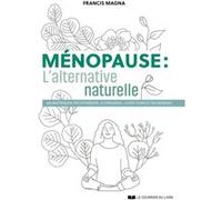 Ménopause, l'alternative naturelle - Un guide pratique pour soulager tous vos symptômes Francis Magna (Auteur)
