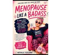 Menopause Like a Badass!: The Funny, Honest, No-BS Survival Guide to Hot Flashes, Mood Swings, Sleepless Nights, Body Changes, and Everything Nobody Warned You About