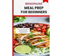 Menopause Meal Prep for Beginners: Balance Hormones, Beat Bloat, and Boost Energy with Easy 30-Minute Recipes for Women Over 40