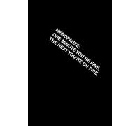 MENOPAUSE: ONE MINUTE YOU’RE FINE, THE NEXT YOU’RE ON FIRE: 6 x 9 lined notebook