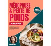Ménopause & perte de poids: Plan de 30 jours et 50 recettes pour mieux manger, soutenir votre énergie et prendre soin de votre santé