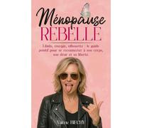 Ménopause Rebelle: Libido, énergie, silhouette : le guide positif pour se reconnecter à son corps, son désir et sa liberté.