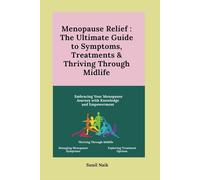 Menopause Relief : The Ultimate Guide to Symptoms, Treatments & Thriving Through Midlife