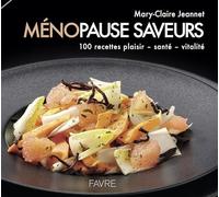 Ménopause saveurs - 100 recettes plaisir, santé, vitalité