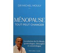 Ménopause, Tout Peut Changer - La Solution Du Dr Mouly, Gynécologue, Chirurgien Et Cancérologue