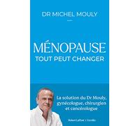 Ménopause : tout peut changer - La solution du Dr Mouly, gynécologue, chirurgien et cancérologue