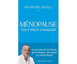 Ménopause : tout peut changer - La solution du Dr Mouly, gynécologue, chirurgien et cancérologue