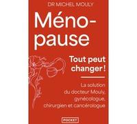 Ménopause, Tout Peut Changer - La Solution Du Dr Mouly, Gynécologue, Chirurgien Et Cancérologue