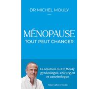 Dr Mouly – Ménopause : tout peut changer – La solution – Éditions Robert Laffont