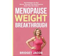 Menopause Weight Breakthrough: Real Strategies For Real Women - Because Your Body Deserves Better Than Diet Culture