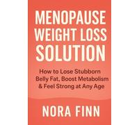 Menopause Weight Loss Solution: How to Lose Stubborn Belly Fat, Boost Metabolism and Feel Strong at Any Age
