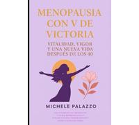 Menopausia con V de Victoria: Vitalidad, Vigor Y Una Nueva Vida Después De Los 40