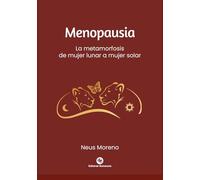 Menopausia: la metamorfosis de mujer lunar a mujer solar. Cómo vivir el mejor viaje íntimo de tu vida: Libro que incluye las tres etapas del climaterio: perimenopausia, menopausia y posmenopausia.