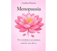 Menopausia: No es un final, es un comienzo: entiende, sana, florece