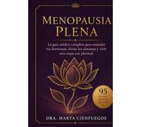 Menopausia Plena: La guía médica completa para entender tus hormonas, aliviar los síntomas, proteger tu salud cardiovascular, ósea y cognitiva, y vivir esta etapa con energía, claridad y bienestar