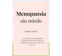 Menopausia sin miedo: Guía práctica y emocional para entender tus síntomas, calmar la ansiedad y transitar la perimenopausia con bienestar