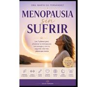 Menopausia sin Sufrir: Los 7 pilares para atravesar la menopausia con energía - dominar los sofocos, proteger tu cerebro y tu corazón, cuidar tus huesos, recuperar tu peso y tu deseo sexual
