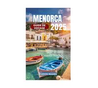 MENORCA GUIDE DE VOYAGE 2025: Explorez des criques isolées, des trésors culturels et des aventures inoubliables sur l'île