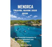 MENORCA TRAVEL GUIDE 2025 2026: Your Essential Companion to Island Relaxation and Exploration