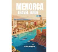 MENORCA TRAVEL GUIDE 2025: Discover the Fragments of Light on an Island of Peace