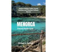 MENORCA Travel Guide 2025: Explore Hidden Trails, Crystal Beaches, and Timeless Culinary Flavors