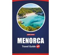 Menorca Travel Guide 2026: Discover Beaches, Historic Sites, Local Cuisine, and Must-See Attractions with Detailed Maps and Itinerary Suggestions