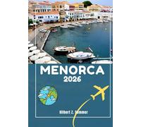 MENORCA TRAVEL GUIDE: Discover Menorca’s Must-See Attractions, Hidden Gems, Culture, Nightlife & Outdoor Activities. Practical Tips and Local Insights