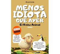 Menos idiota que ayer - Tomo 1 - El Reino Animal: Más de 300 hechos científicos alucinantes narrados por la oveja más egocéntrica de la literatura.